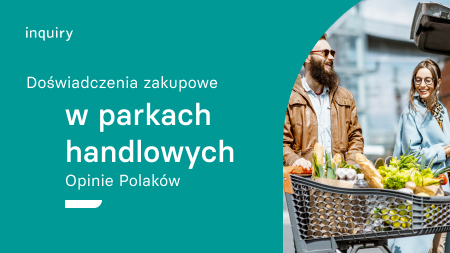 Raport Inquiry: Parki handlowe – wiedza i doświadczenia Polaków